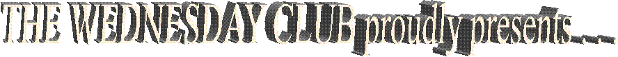 THE WEDNESDAY CLUB proudly presents . . .